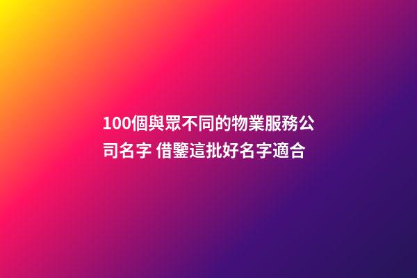 100個與眾不同的物業服務公司名字 借鑒這批好名字適合-第1張-公司起名-玄機派
